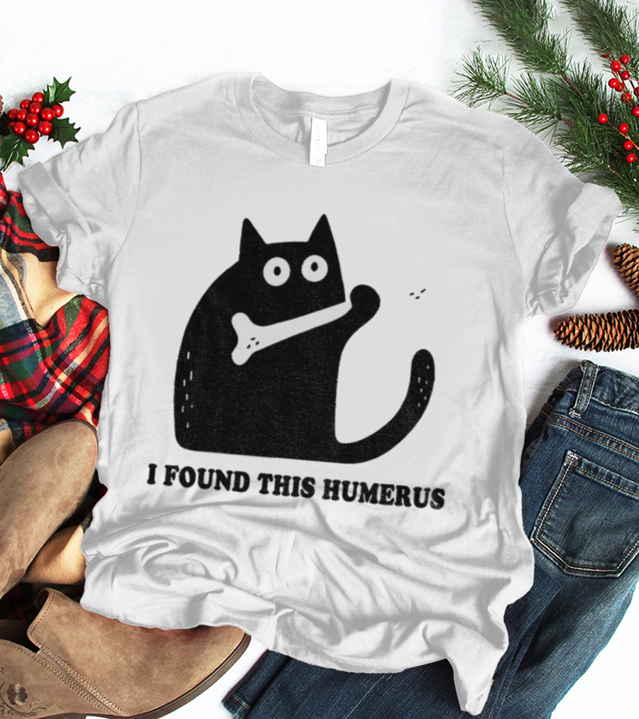 Black Cat I Found This Humerus Bone Joke T-Shirt
