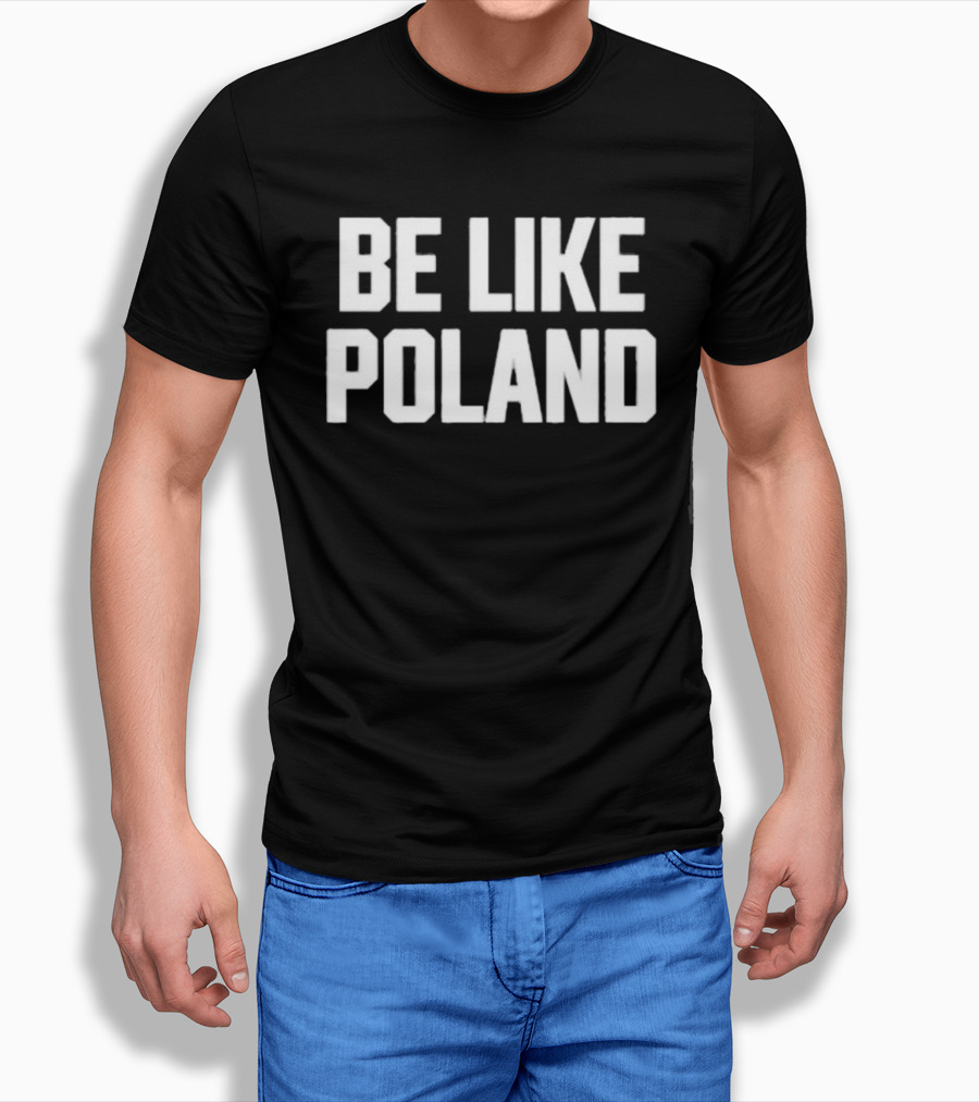 Be Like Poland Bold Statement T-Shirt