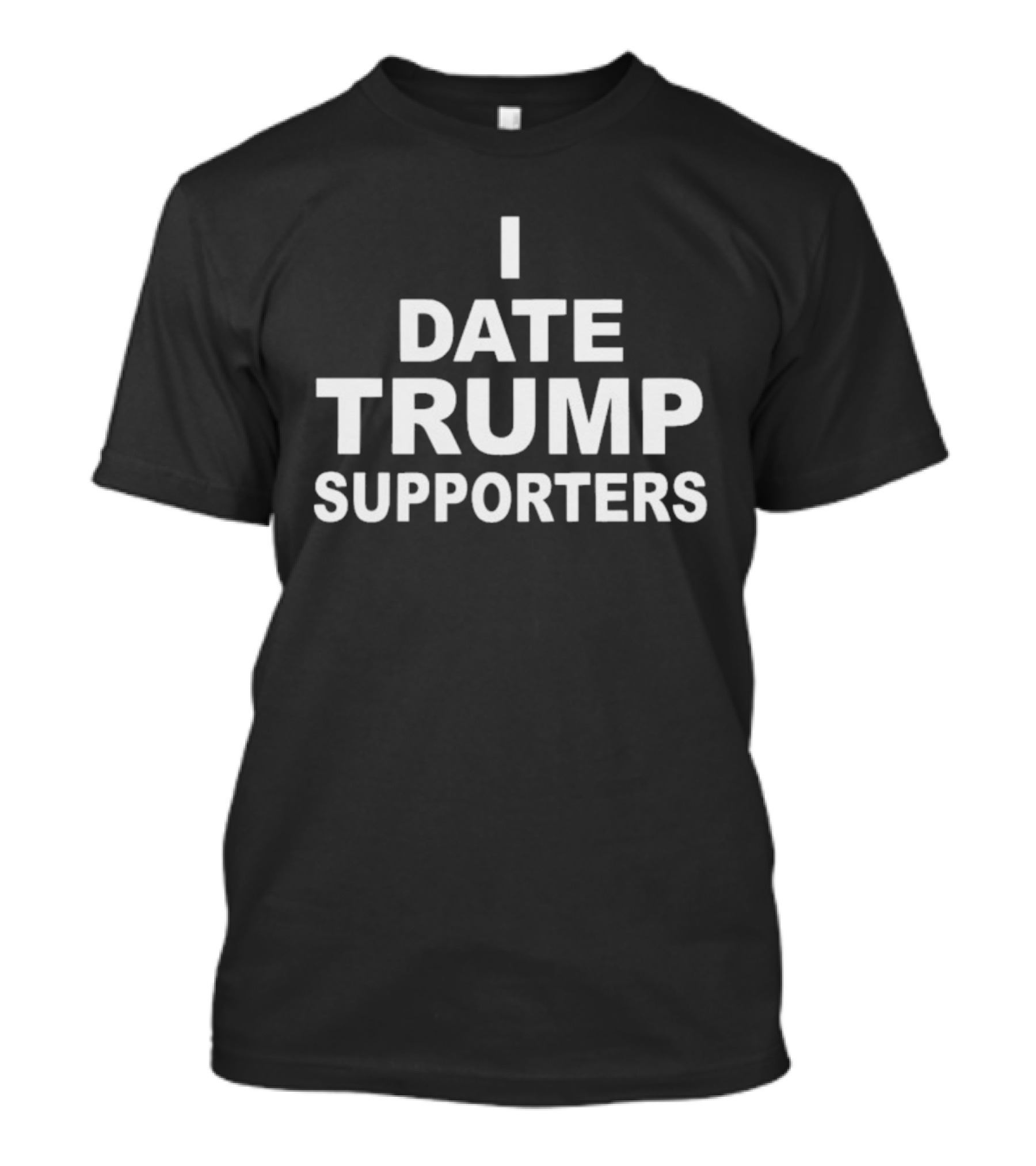 I Date Trump Supporters T-Shirt