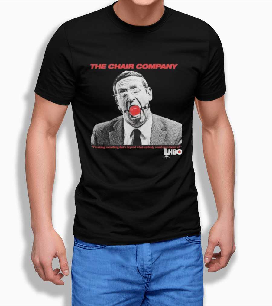 The Chair Company I'm Doing Something Beyond That What Anybody Could Dream Of HBO T-Shirt