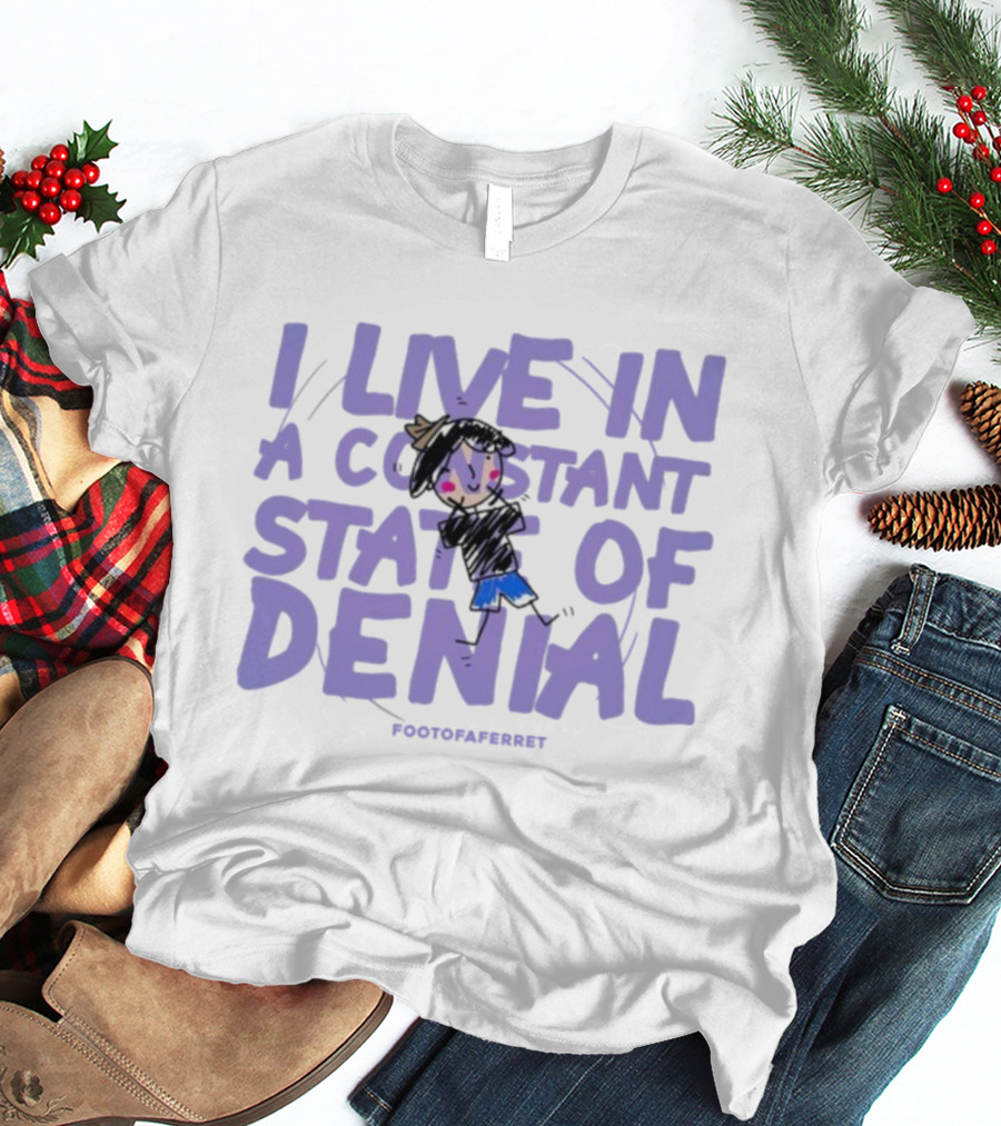 I Live In A Constant State Of Denial Footofaferret Character Sketch T-Shirt