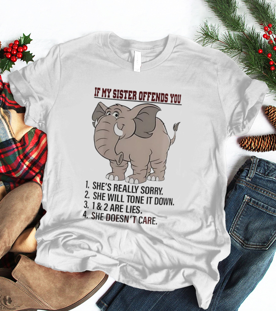 If My Sister Offends You She’s Really Sorry Elephant Humor Joke Lies Doesn't Care T-Shirt