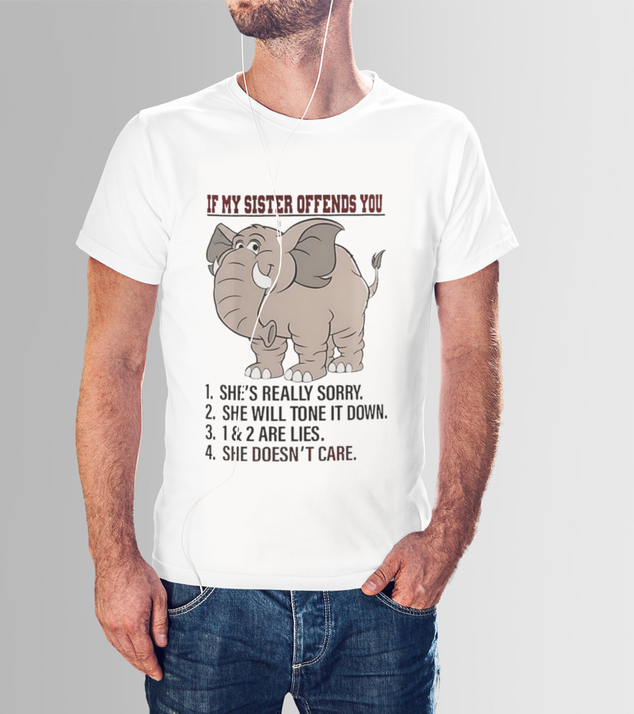 If My Sister Offends You She’s Really Sorry Elephant Humor Joke Lies Doesn't Care T-Shirt