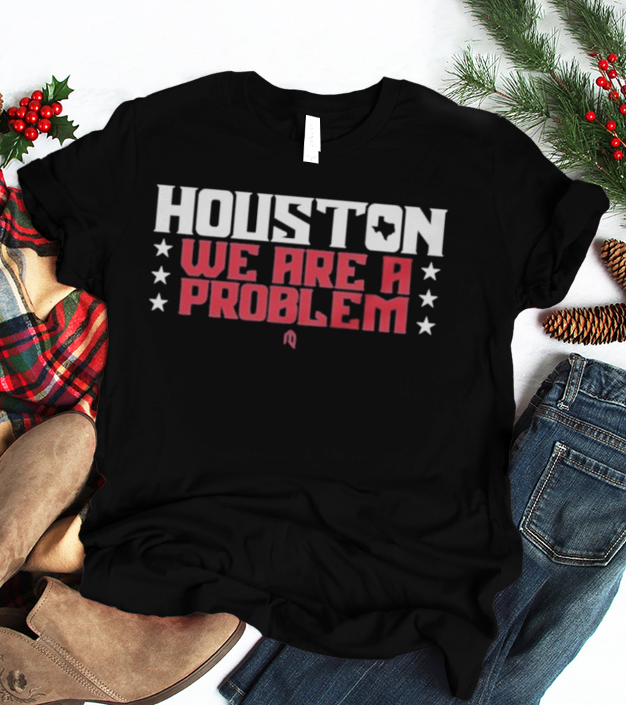 Houston Texans We Are A Problem Stars Football Spirit T-Shirt