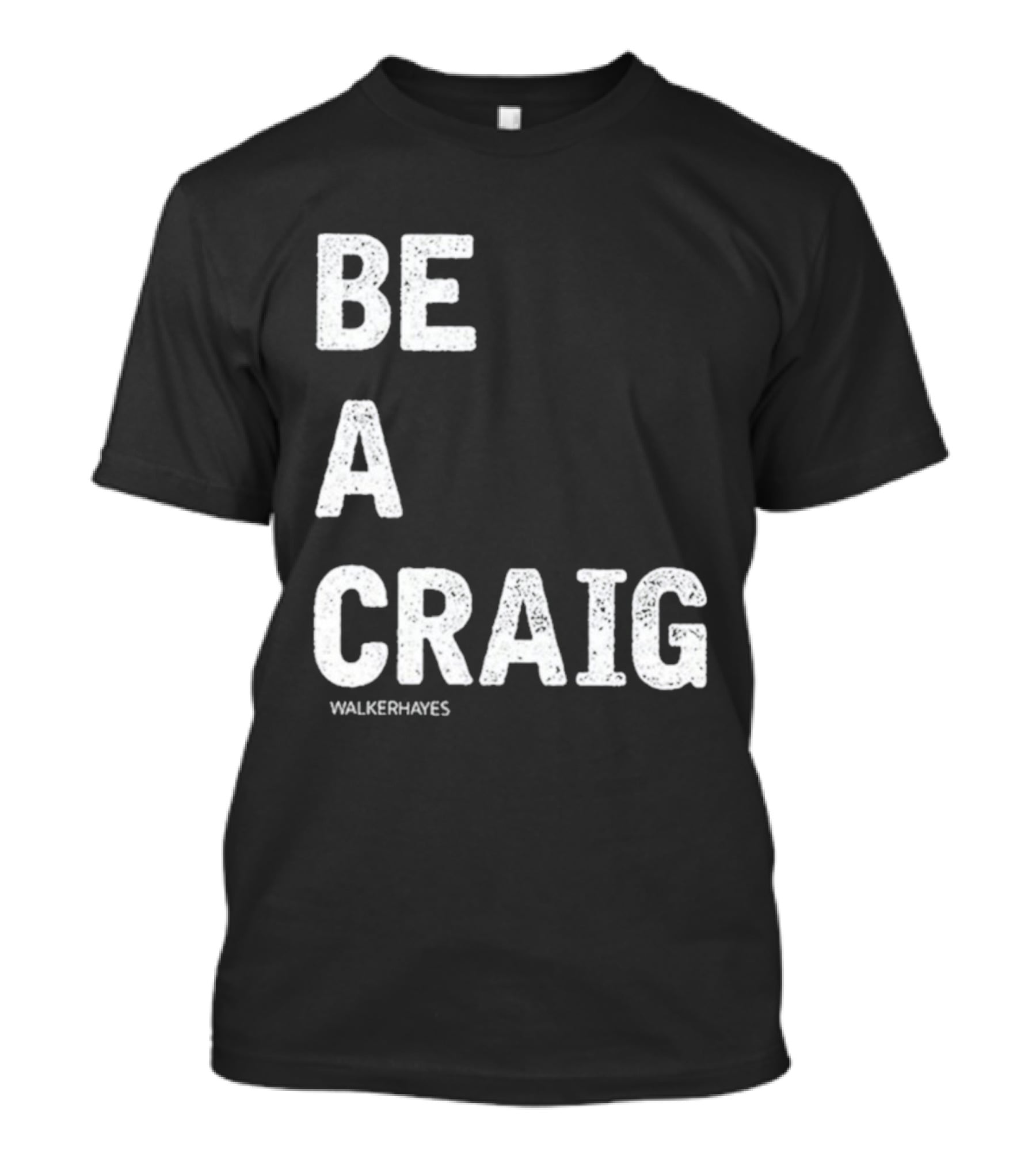 Be A Craig Walker Hayes Text Tee T-Shirt