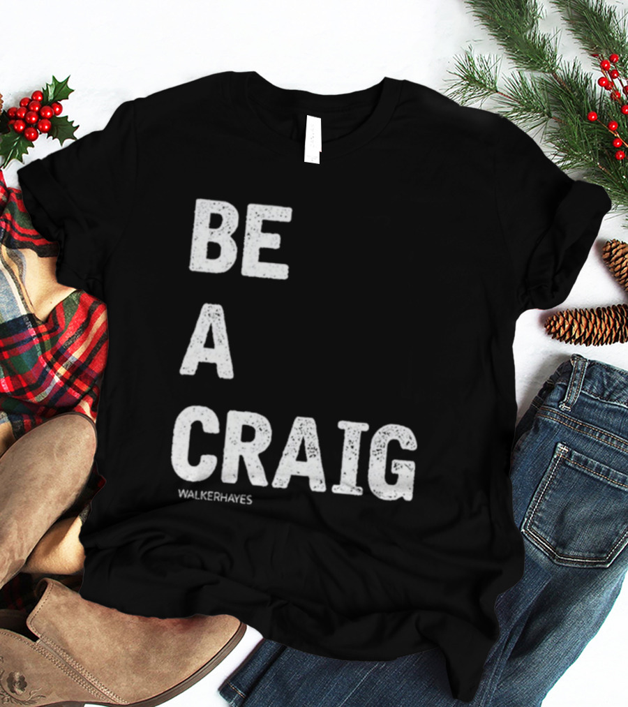 Be A Craig Walker Hayes Text Tee T-Shirt
