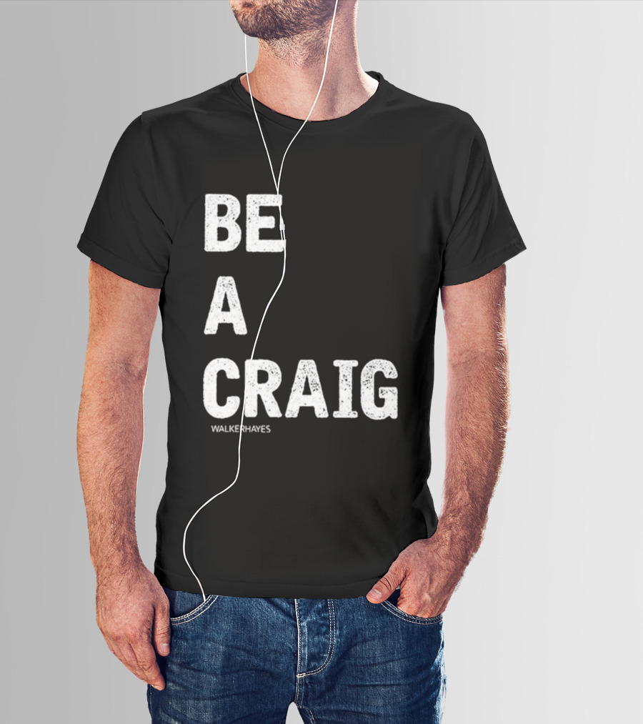 Be A Craig Walker Hayes Text Tee T-Shirt