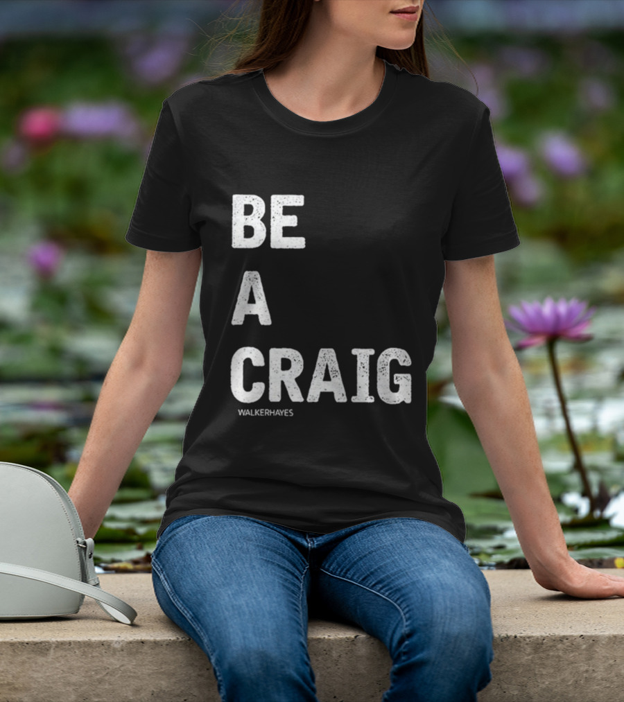 Be A Craig Walker Hayes Text Tee T-Shirt