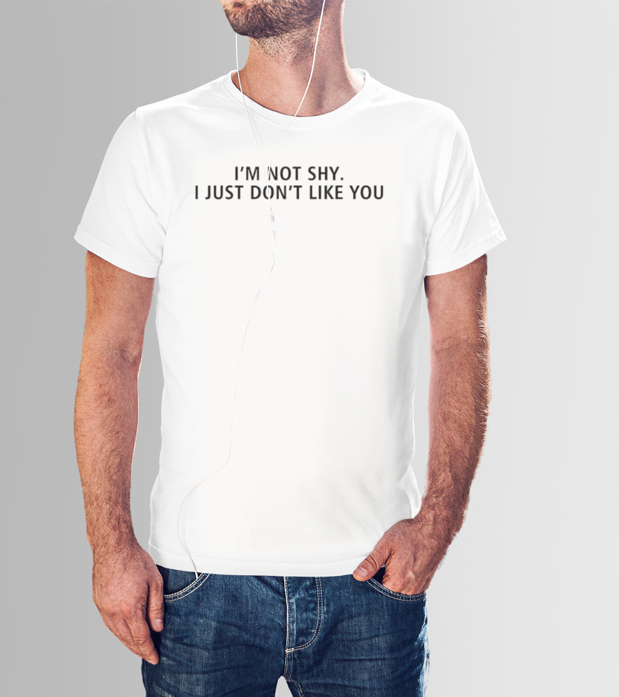 I'm Not Shy I Just Don't Like You Statement Text T-Shirt