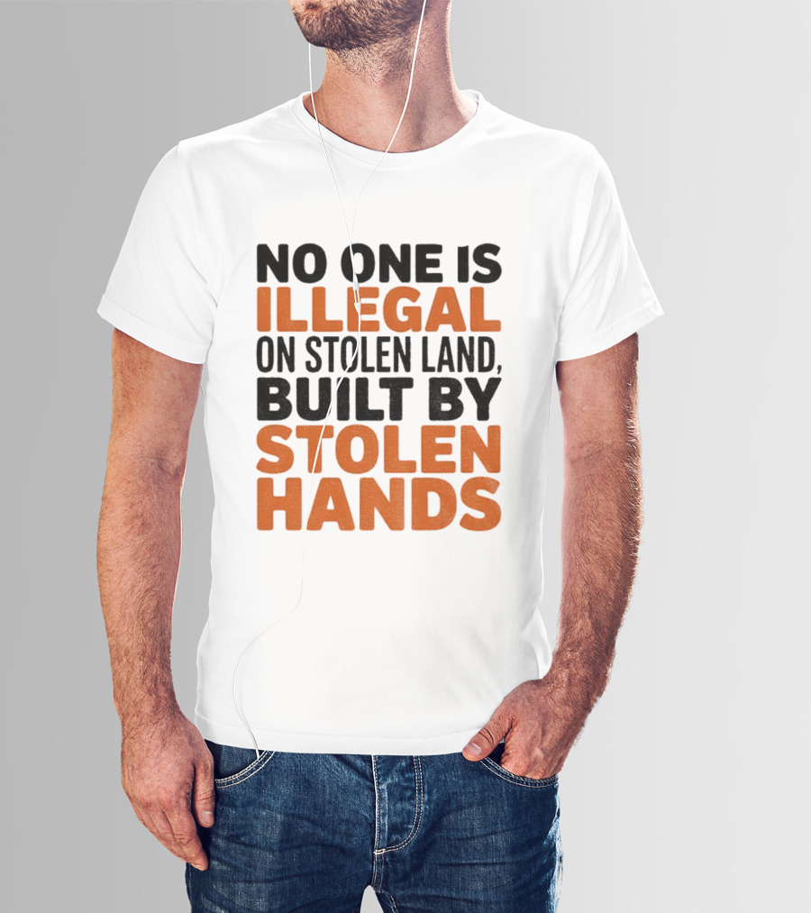 No One Is Illegal Stolen Land Built By Stolen Hands Anti Trump Pro Immigration T-Shirt