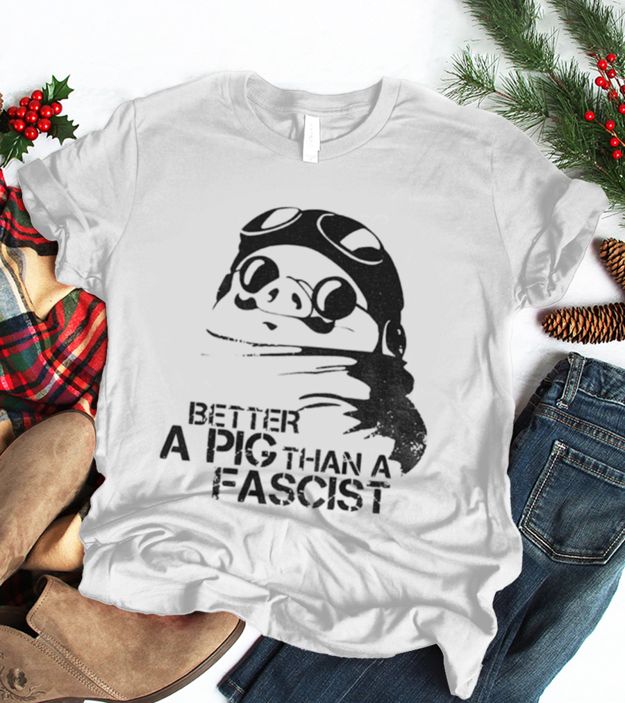 Porco Rosso Better A Pig Than A Fascist Political Statement T-Shirt