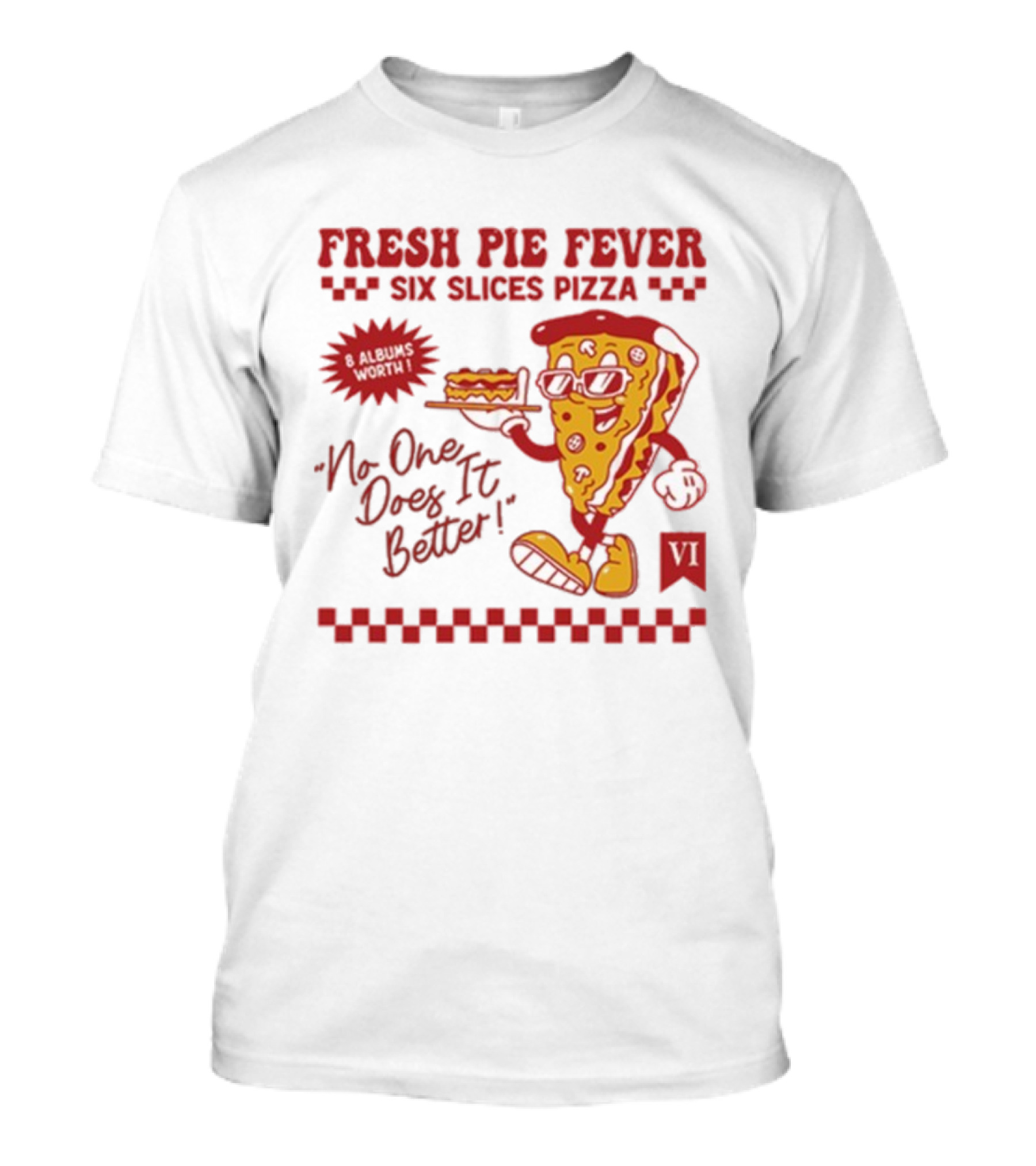 Fresh Pie Fever Six Slices Pizza No One Does It Better 8 Albums Worth VI T-Shirt
