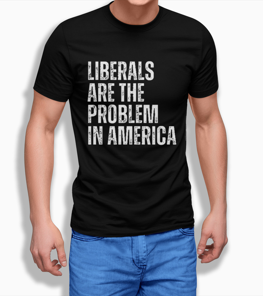 Liberals Are The Problem In America T-Shirt