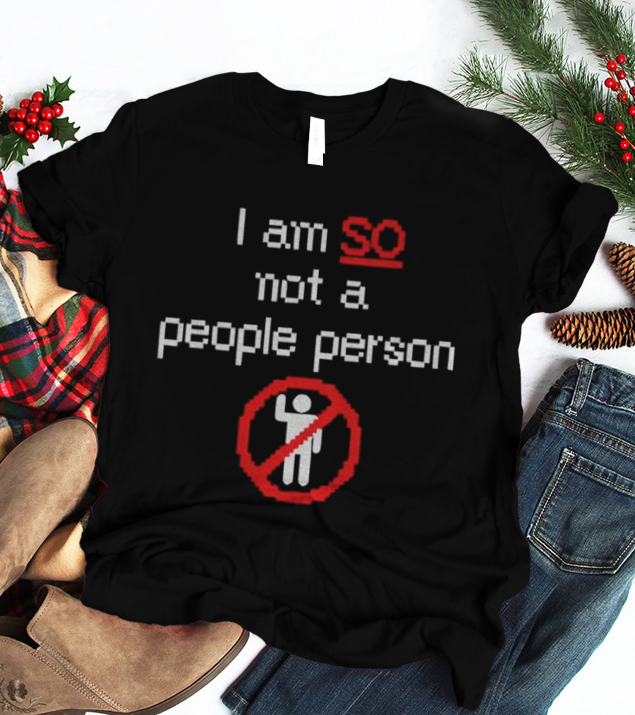 I Am So Not A People Person Funny No People Allowed T-Shirt