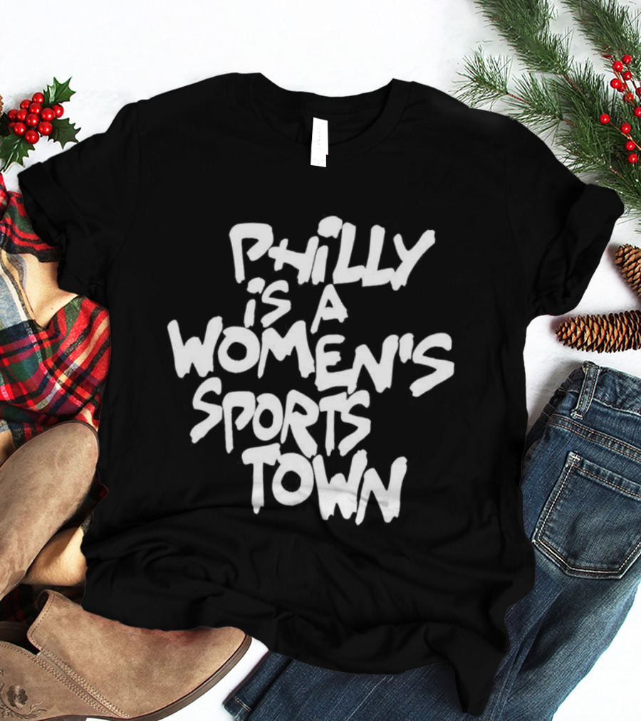Philly Is A Women's Sports Town Basketball T-Shirt