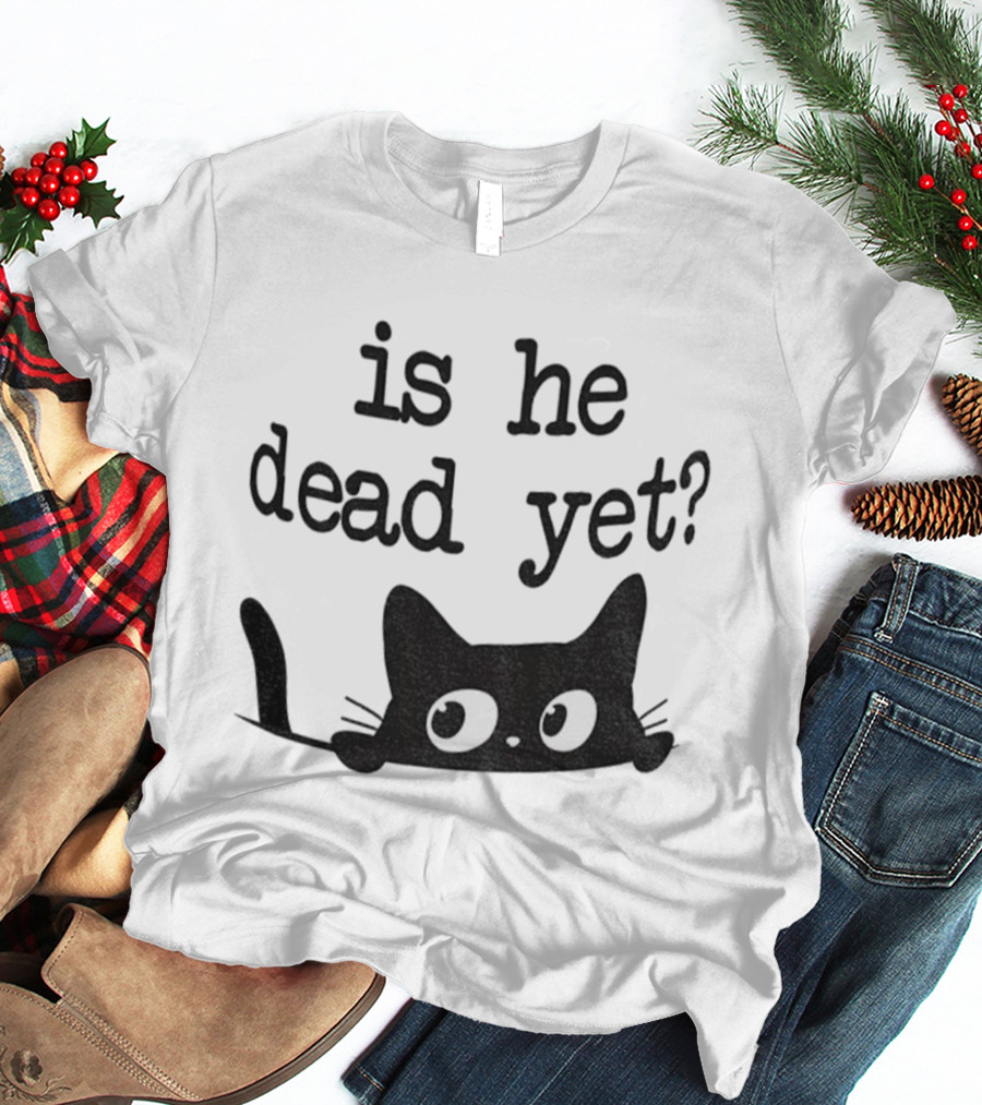 Is He Dead Yet Cute Cats Anti Maga Anti Fascism Donald Trump T-Shirt