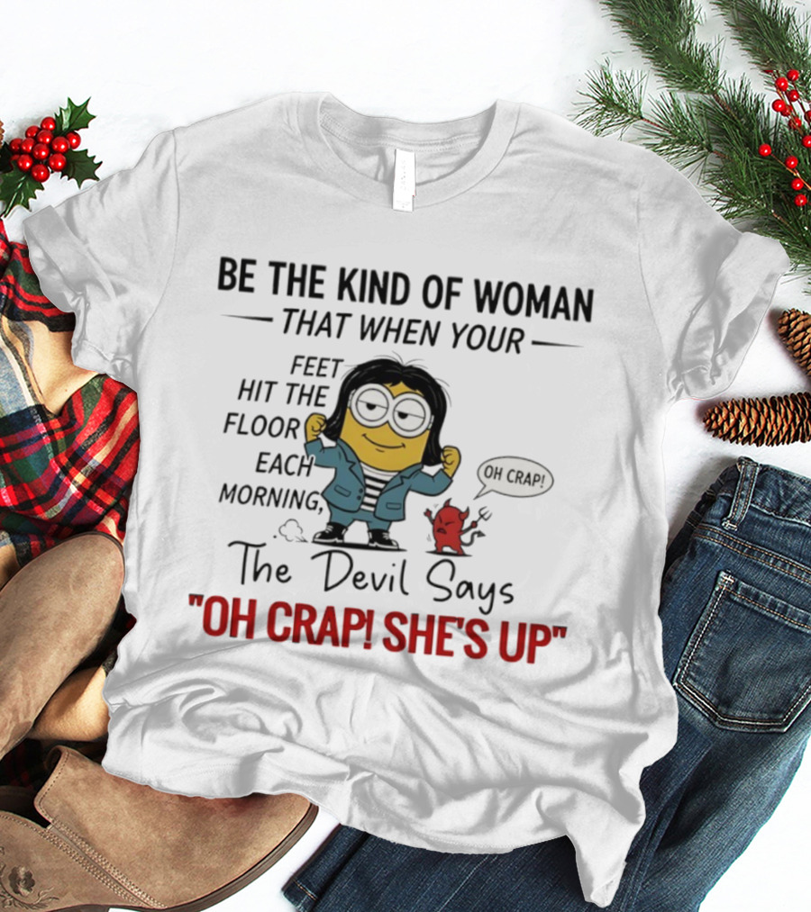 Be The Kind Of Woman Minion Oh Crap She's Up Devil Says T-Shirt