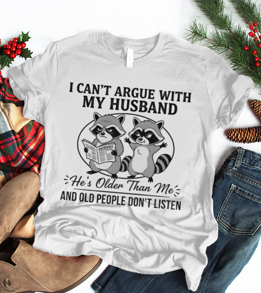 Raccoon I Can't Argue With My Husband He's Older Than Me And Old People Don't Listen T-Shirt