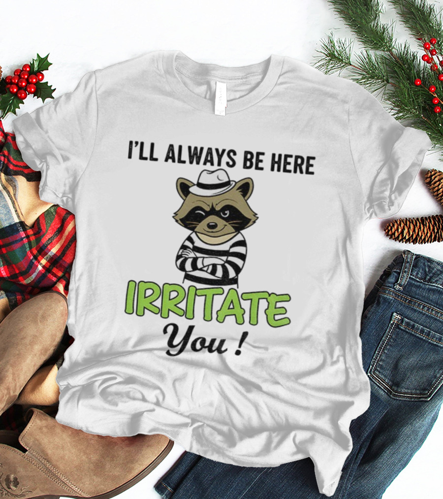 I’ll Always Be Here Irritate You Raccoon Vintage Style T-Shirt