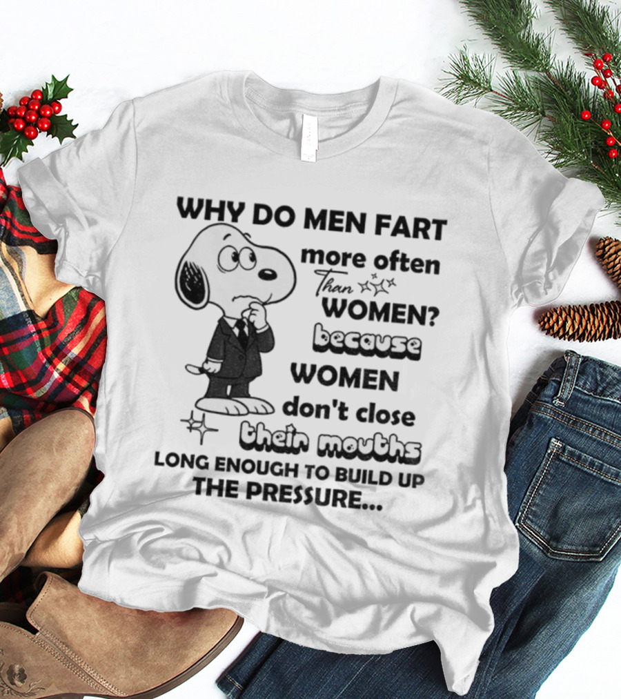 Snoopy Why Do Men Fart More Often Than Women Because Women Don’t Close Their Mouths Long Enough T-Shirt