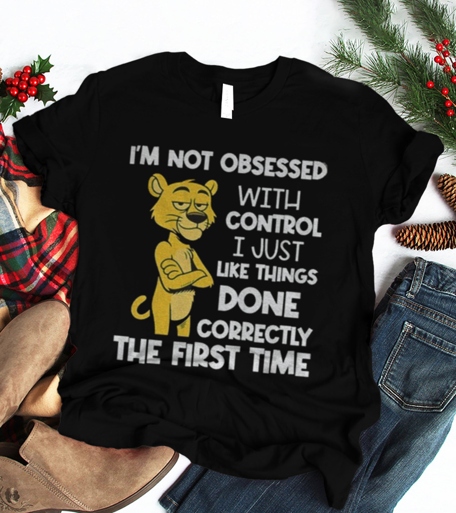 I'm Not Obsessed With Control Panther Done Correctly The First Time T-Shirt