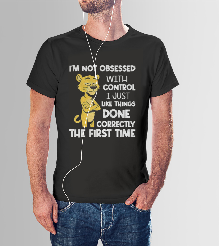 I'm Not Obsessed With Control Panther Done Correctly The First Time T-Shirt