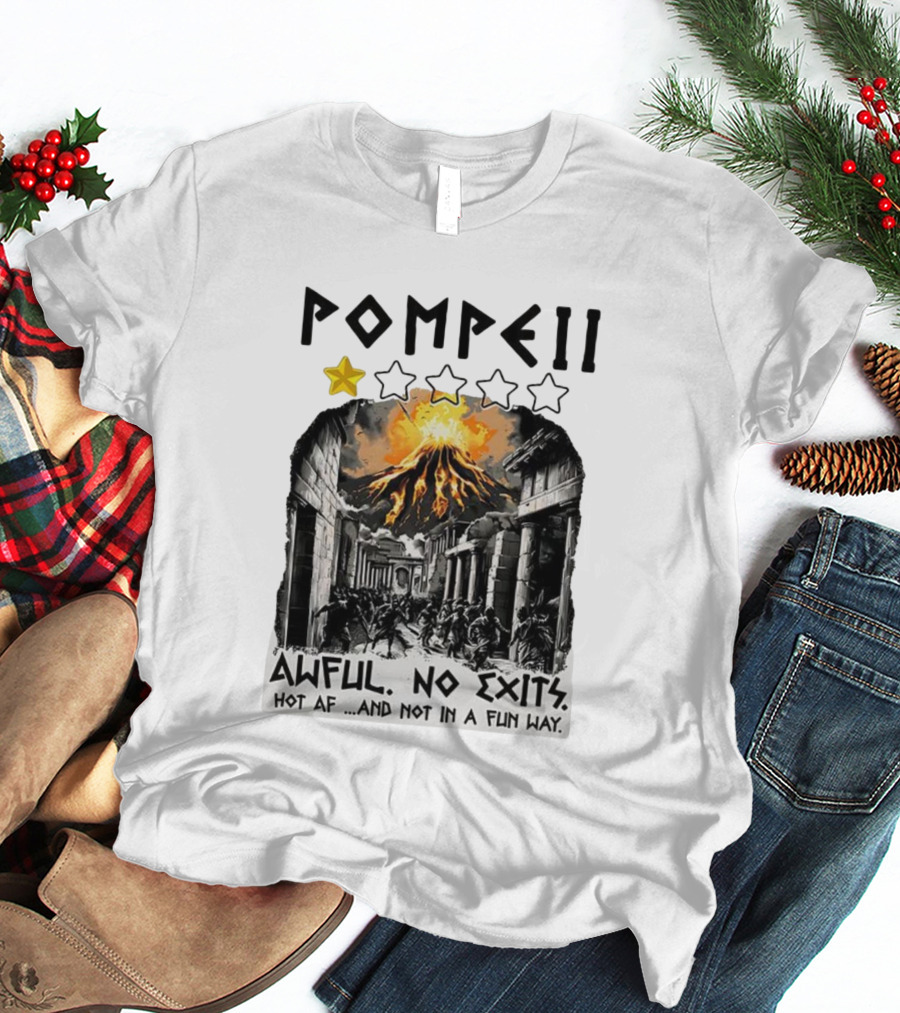 Pompeii 1 Star Awful No Exits Hot AF And Not In A Fun Way Vulcanic Eruption T-Shirt