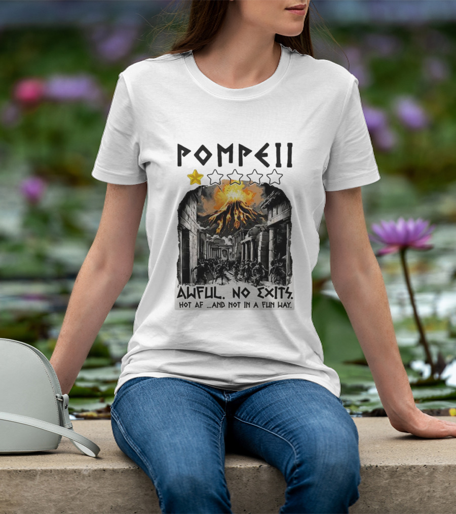 Pompeii 1 Star Awful No Exits Hot AF And Not In A Fun Way Vulcanic Eruption T-Shirt