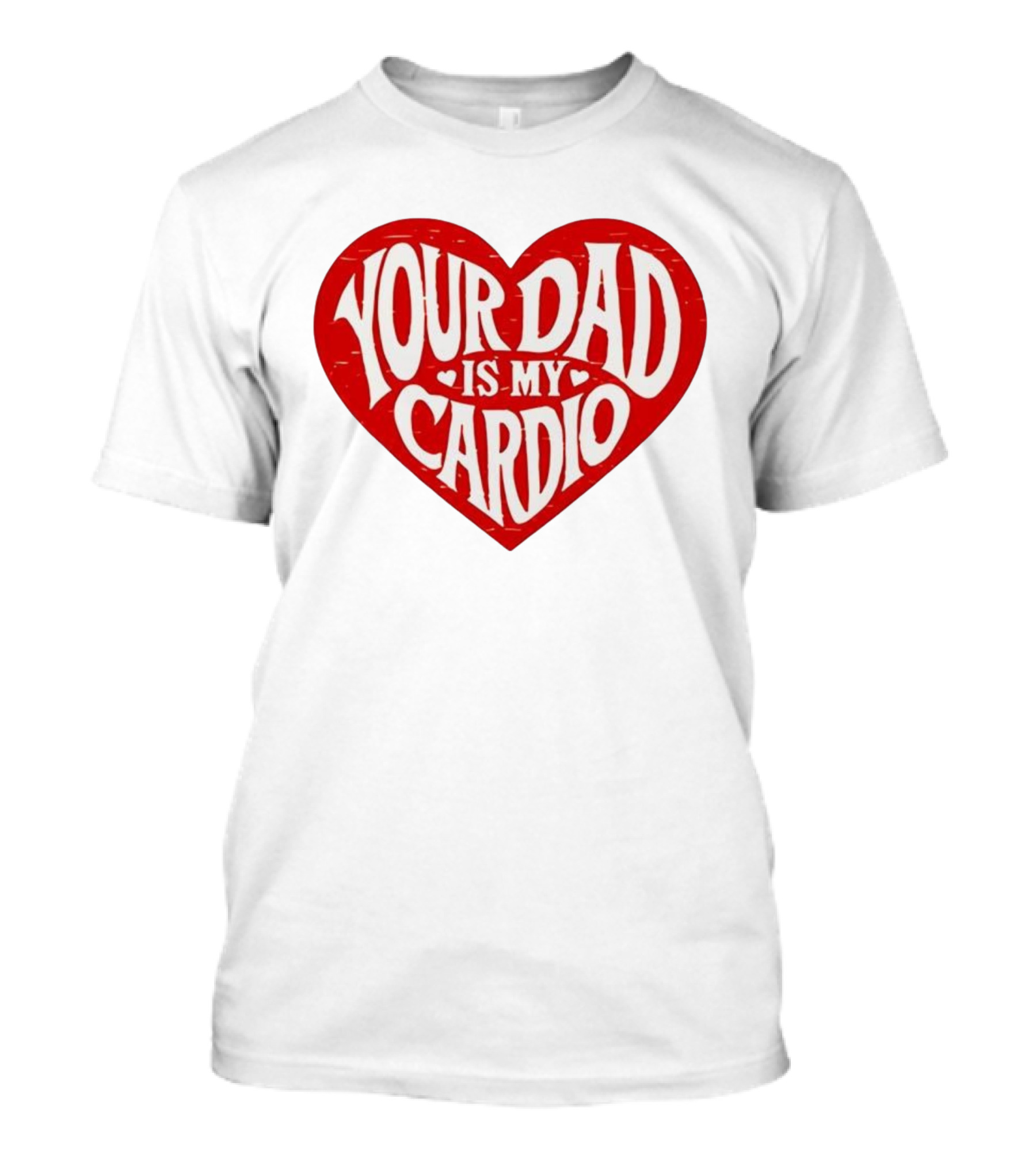 Your Dad Is My Cardio Heart Meme T-Shirt