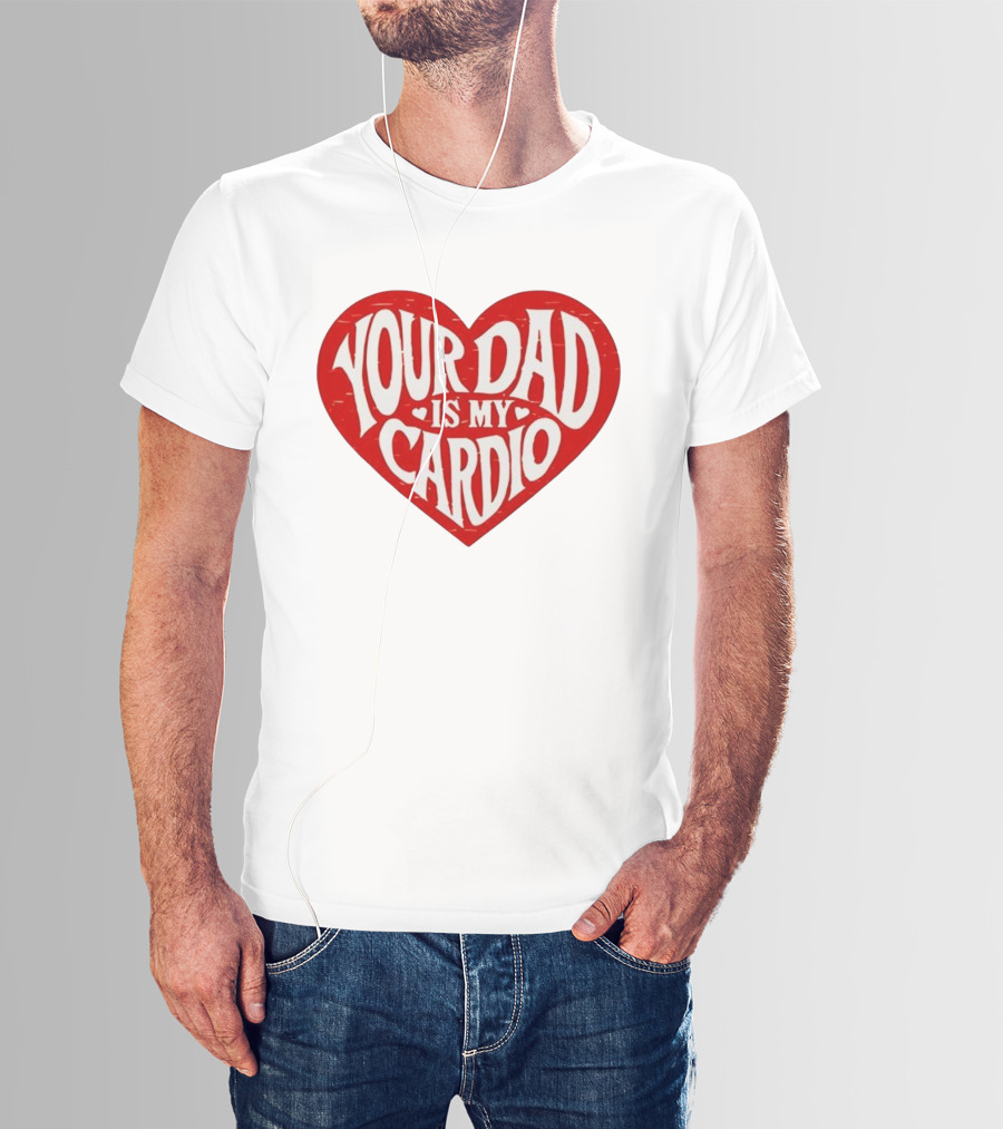 Your Dad Is My Cardio Heart Meme T-Shirt