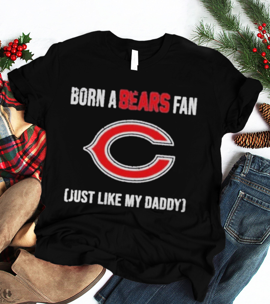 Born A Bears Fan Just Like My Daddy Chicago Logo T-Shirt
