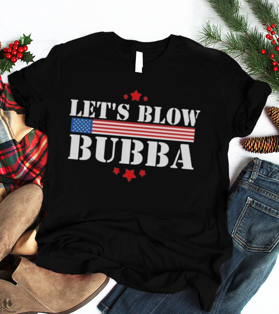 Let’s Blow Bubba American Flag Patriotic Stars And Stripes T-Shirt