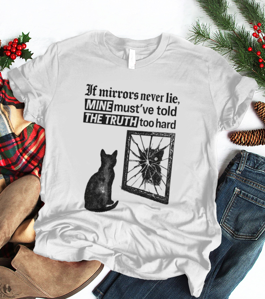 If Mirrors Never Lie Mine Must've Told The Truth Too Hard Black Cat Vintage T-Shirt