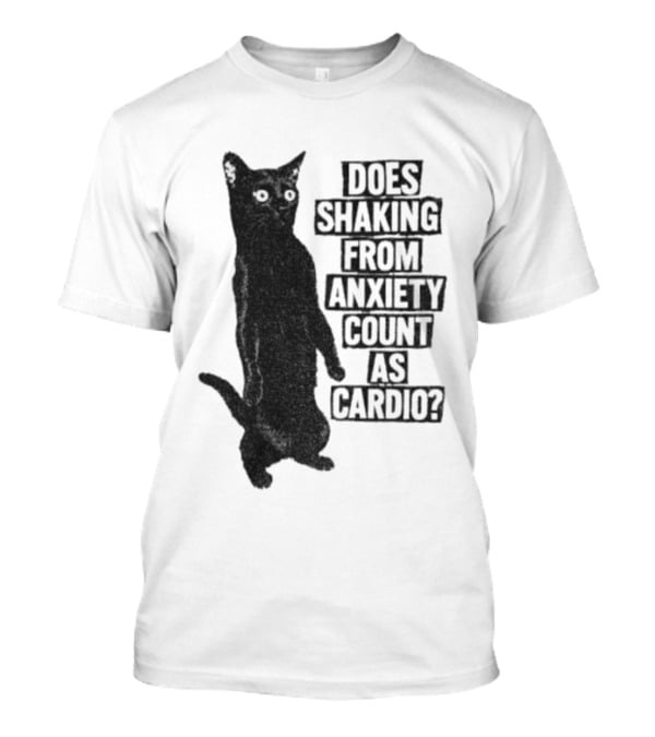 Funny Cat Does Shaking From Anxiety Count As Cardio T-Shirt