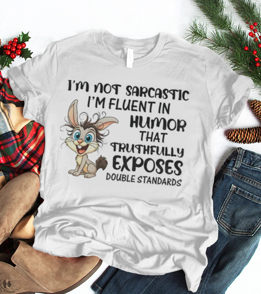 I'm Not Sarcastic I'm Fluent In Humor That Truthfully Exposes Double Standards Rabbit T-Shirt