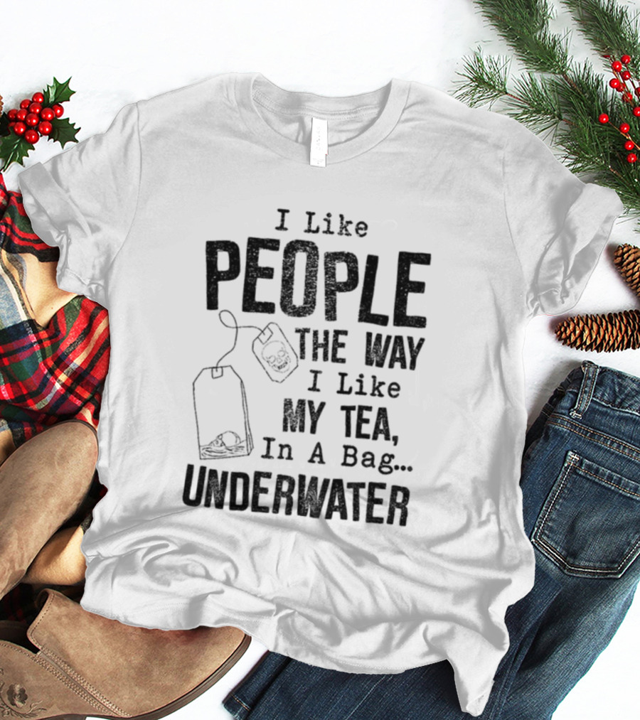 Skeleton I Like People The Way I Like My Tea In A Bag Underwater T-Shirt