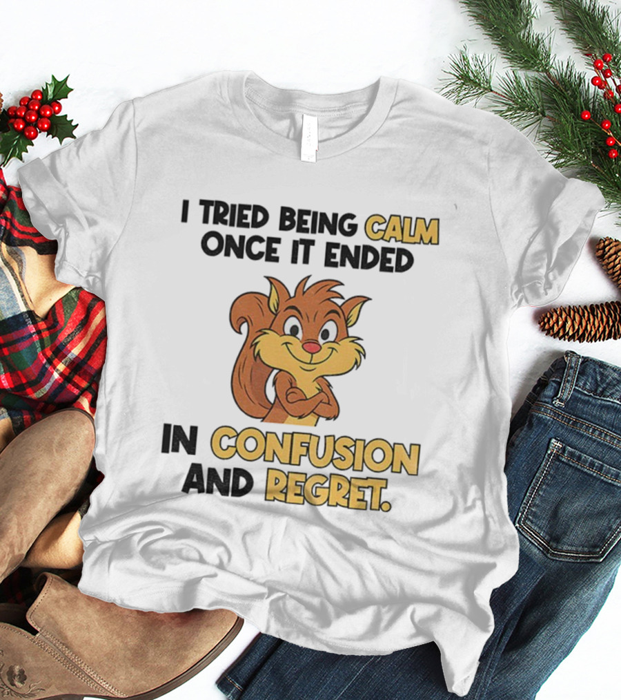 Squirrel Tried Being Calm Ended In Confusion And Regret T-Shirt