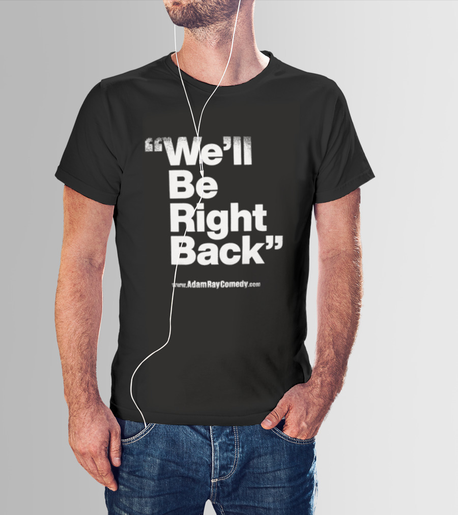We’ll Be Right Back Adam Ray Comedy Smoke Break Cigarettes T-Shirt