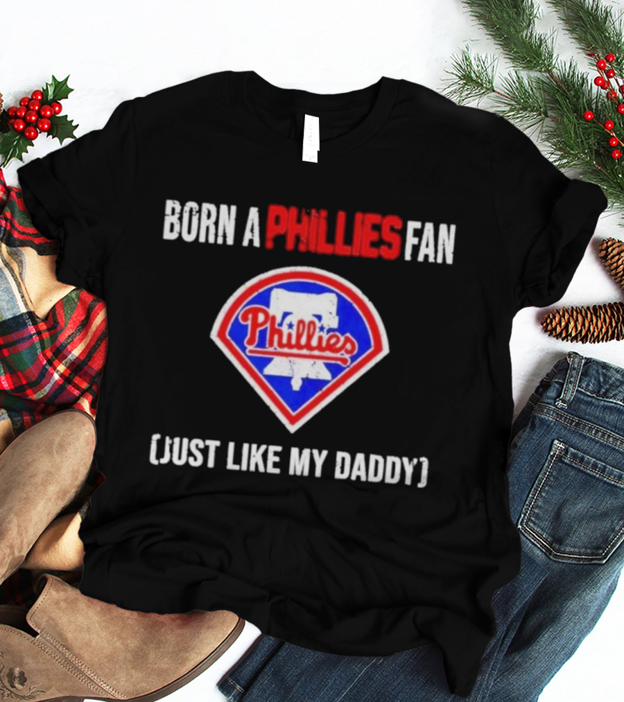 Born A Philadelphia Phillies Fan Just Like My Daddy Phillies Emblem T-Shirt