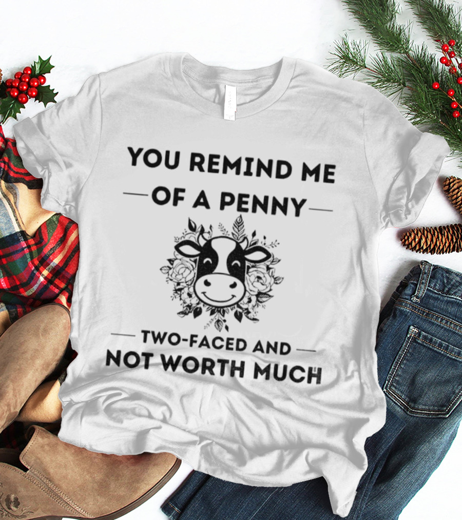 You Remind Me Of A Penny Two Faced And Not Worth Much Cow Floral Design T-Shirt