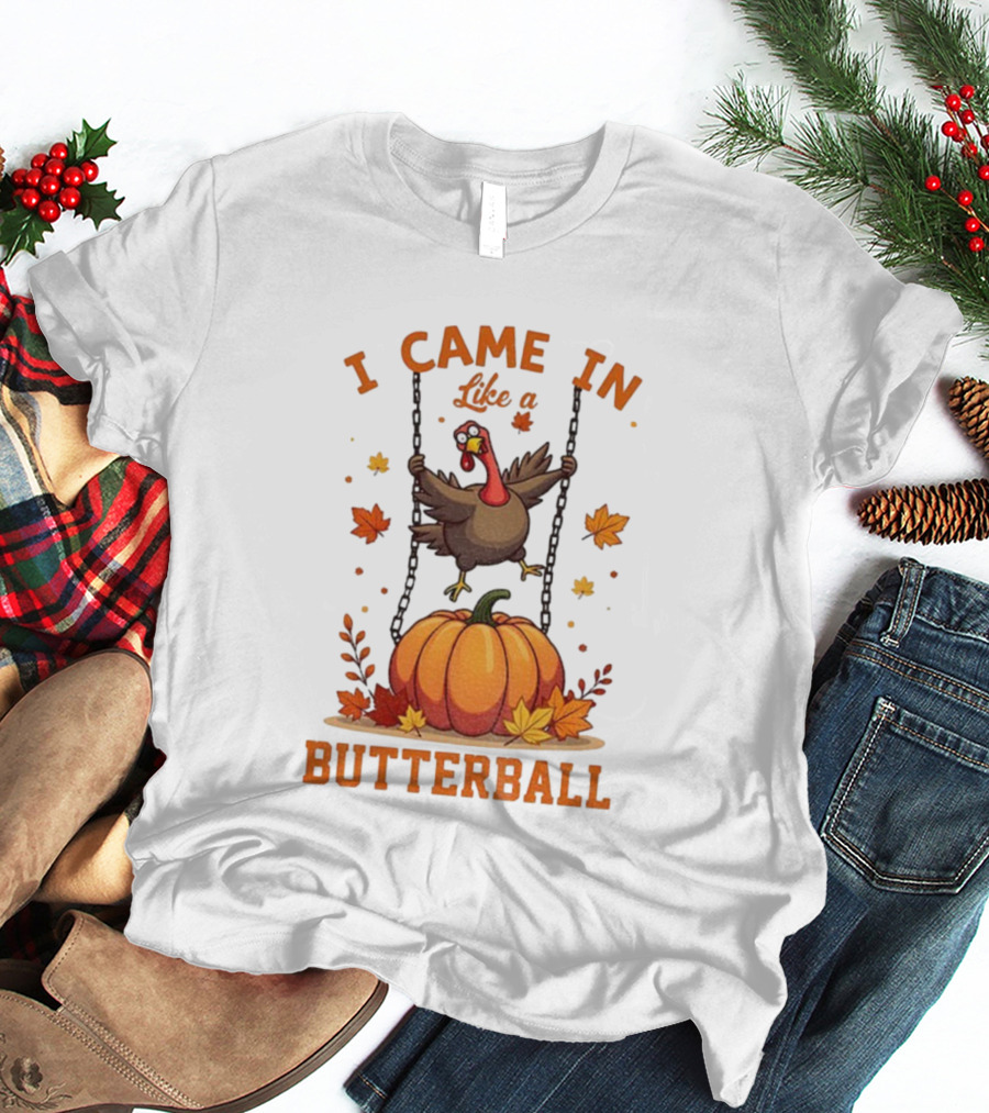 Thanksgiving Turkey Humor I Came In Like A Butterball Pumpkin Swing Fall Leaves T-Shirt