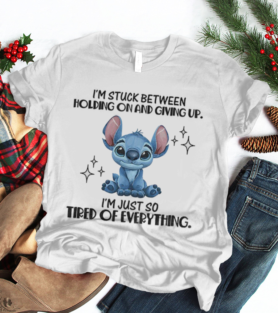 Stitch I'm Stuck Between Holding On And Giving Up Tired Of Everything T-Shirt