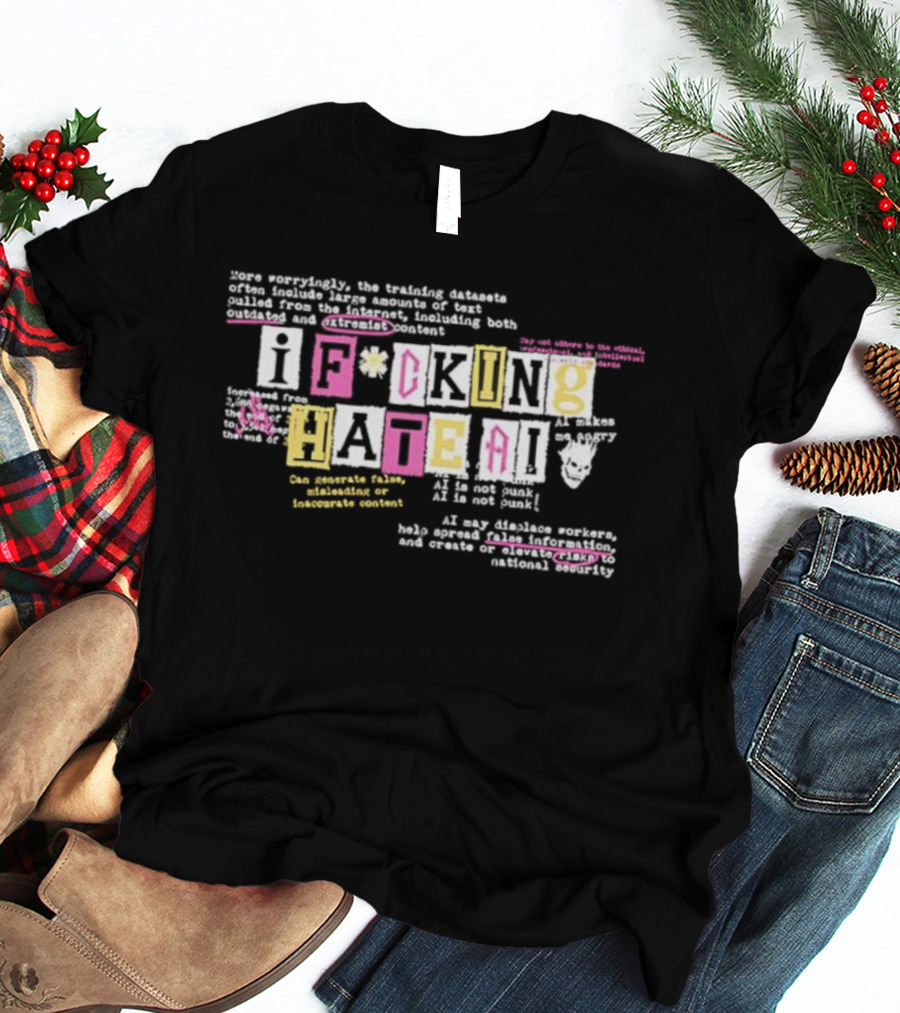 I Fucking Hate AI AI Is Not Punk AI Is Not Punk With Logos Hate Generative Foster Development Experiment Kuatworth T-Shirt