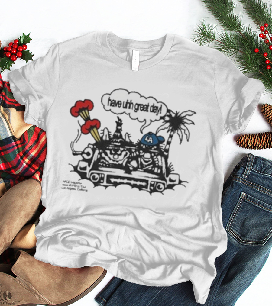 Have Uhh Great Day Los Angeles Mahony Car Palm Trees Explosion T-Shirt