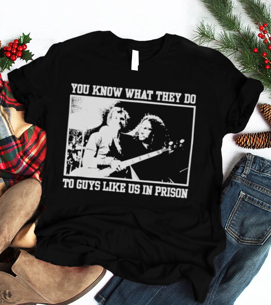 You Know What They Do To Guys Like Us In Prison Music Performance Scene T-Shirt