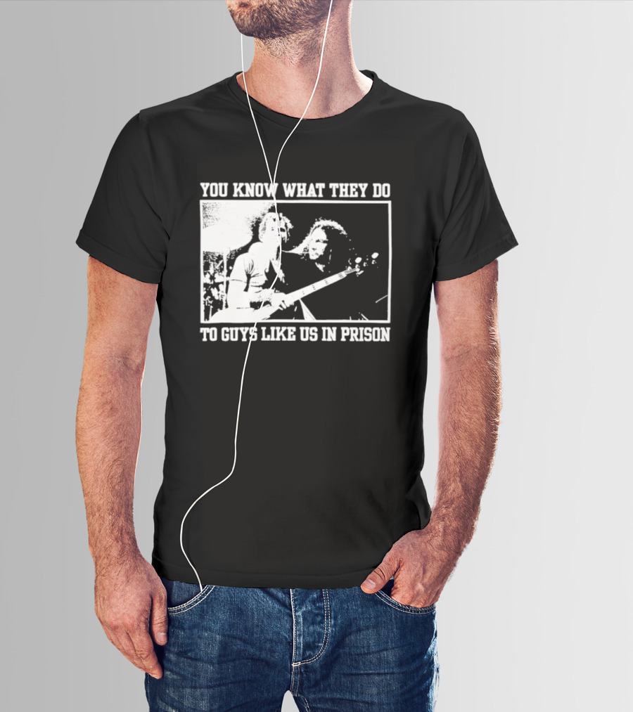 You Know What They Do To Guys Like Us In Prison Music Performance Scene T-Shirt