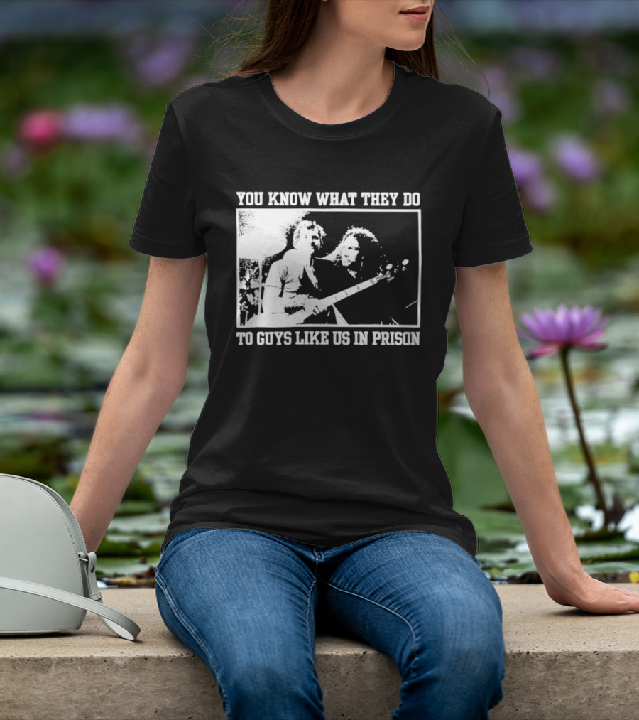 You Know What They Do To Guys Like Us In Prison Music Performance Scene T-Shirt
