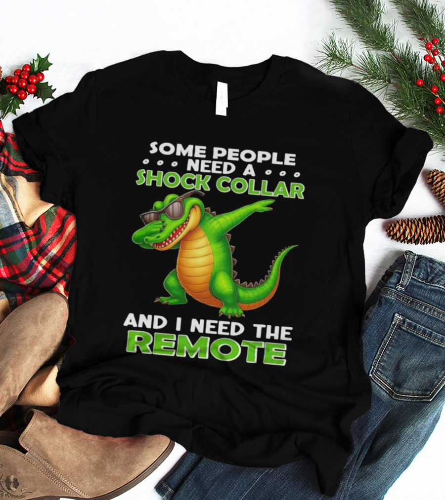 Some People Need A Shock Collar Alligator With Remote T-Shirt