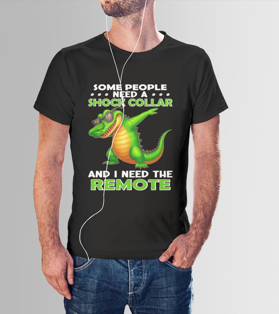 Some People Need A Shock Collar Alligator With Remote T-Shirt