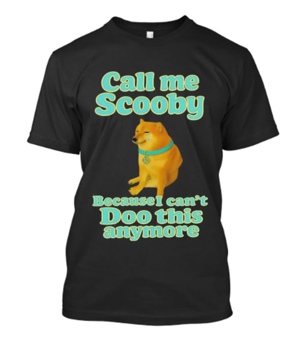 Call Me Scooby Because I Can't Doo This Anymore Cheems Dog T-Shirt